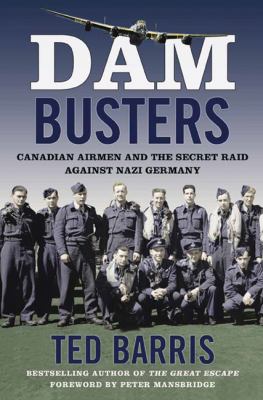 Dam Busters: Canadian Airmen and the Secret Raid Against Nazi Germany Hardcover