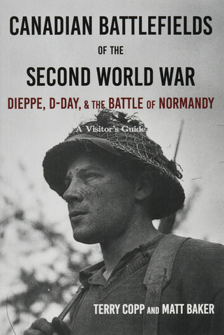 Canadian Battlefields of the Second World War Dieppe, D-Day, and the Battle of Normandy
